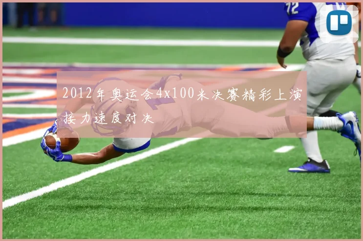 2012年奥运会4x100米决赛精彩上演接力速度对决